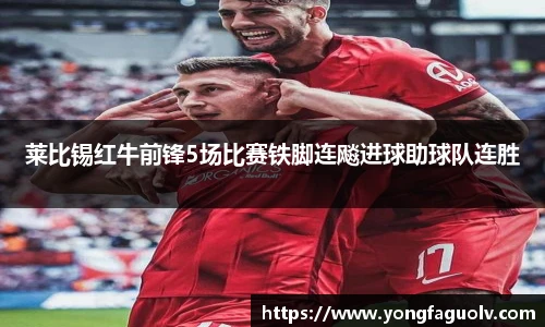 莱比锡红牛前锋5场比赛铁脚连飚进球助球队连胜