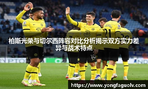 柏斯光荣与切尔西阵容对比分析揭示双方实力差异与战术特点
